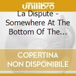 La Dispute - Somewhere At The Bottom Of The River Between Vega cd