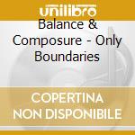 Balance & Composure - Only Boundaries cd musicale di Balance & Composure