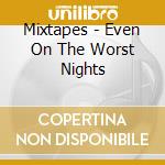 Mixtapes - Even On The Worst Nights cd