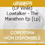 (LP Vinile) Lowtalker - The Marathon Ep [Lp] lp vinile di Lowtalker