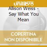 Allison Weiss - Say What You Mean cd musicale di Allison Weiss
