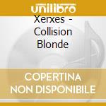 Xerxes - Collision Blonde cd