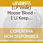 (LP Vinile) Moose Blood - I Ll Keep You In Mind, From Time To Time lp vinile di Moose Blood