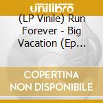 (LP Vinile) Run Forever - Big Vacation (Ep 12