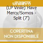 (LP Vinile) Have Mercy/Somos - Split (7