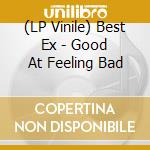 (LP Vinile) Best Ex - Good At Feeling Bad lp vinile