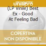 (LP Vinile) Best Ex - Good At Feeling Bad vinile