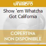 Show 'em Whatcha Got California cd