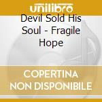 Devil Sold His Soul - Fragile Hope cd musicale di Devil Sold His Soul