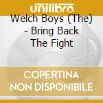 Welch Boys (The) - Bring Back The Fight cd