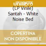 (LP Vinile) Santah - White Noise Bed