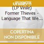 (LP Vinile) Former Thieves - Language That We Speak lp vinile di Former Thieves