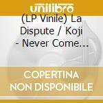 (LP Vinile) La Dispute / Koji - Never Come Undone