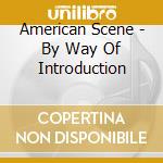 American Scene - By Way Of Introduction cd