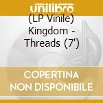 (LP Vinile) Kingdom - Threads (7') vinile