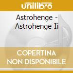 Astrohenge - Astrohenge Ii cd musicale di Astrohenge