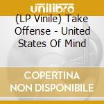 (LP Vinile) Take Offense - United States Of Mind lp vinile di Take Offense