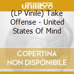 (LP Vinile) Take Offense - United States Of Mind vinile