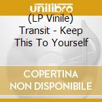 (LP Vinile) Transit - Keep This To Yourself lp vinile di Transit
