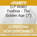 (LP Vinile) Foxfires - The Golden Age (7')