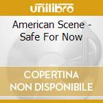 American Scene - Safe For Now cd