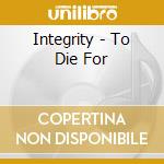 Integrity - To Die For cd