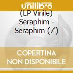 (LP Vinile) Seraphim - Seraphim (7') vinile