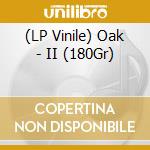 (LP Vinile) Oak - II (180Gr) lp vinile di Oak