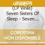 (LP Vinile) Seven Sisters Of Sleep - Seven Sisters Of Sleep vinile