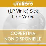 (LP Vinile) Sick Fix - Vexed lp vinile di Sick Fix