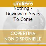 Nothing - Downward Years To Come cd musicale di Nothing