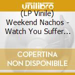 (LP Vinile) Weekend Nachos - Watch You Suffer (7