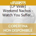 (LP Vinile) Weekend Nachos - Watch You Suffer (7') vinile
