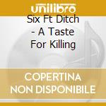 Six Ft Ditch - A Taste For Killing cd musicale di Six Ft Ditch