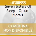 Seven Sisters Of Sleep - Opium Morals cd