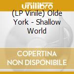 (LP Vinile) Olde York - Shallow World vinile