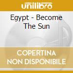 Egypt - Become The Sun cd musicale di Egypt