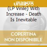 (LP Vinile) With Increase - Death Is Inevitable lp vinile di With Increase