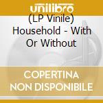 (LP Vinile) Household - With Or Without vinile