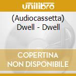 (Audiocassetta) Dwell - Dwell cd musicale di Dwell