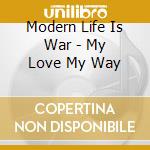 Modern Life Is War - My Love My Way cd