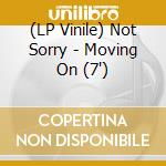 (LP Vinile) Not Sorry - Moving On (7') vinile