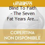 Blind To Faith - The Seven Fat Years Are Over cd