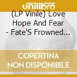 (LP Vinile) Love Hope And Fear - Fate'S Frowned On Us (7') vinile