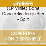 (LP Vinile) Bone Dance/divider/plebei - Split vinile