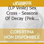 (LP Vinile) Sex Cross - Seasons Of Decay (Pink Vinyl) (7