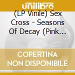 (LP Vinile) Sex Cross - Seasons Of Decay (Pink Vinyl) (7') vinile