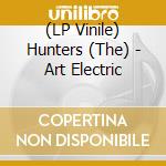 (LP Vinile) Hunters (The) - Art Electric lp vinile di Hunters (The)