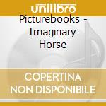 Picturebooks - Imaginary Horse cd