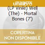 (LP Vinile) Well (The) - Mortal Bones (7') vinile